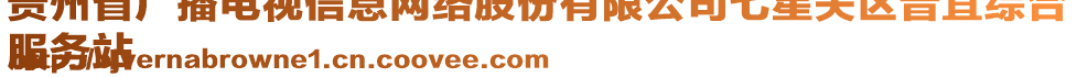 貴州省廣播電視信息網(wǎng)絡(luò)股份有限公司七星關(guān)區(qū)普宜綜合
服務(wù)站