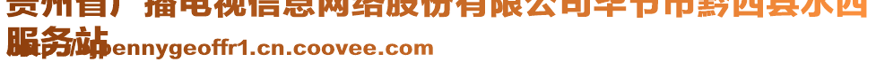 貴州省廣播電視信息網(wǎng)絡(luò)股份有限公司畢節(jié)市黔西縣水西
服務(wù)站