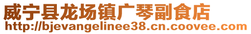 威寧縣龍場鎮(zhèn)廣琴副食店