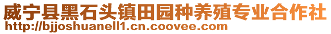 威寧縣黑石頭鎮(zhèn)田園種養(yǎng)殖專業(yè)合作社