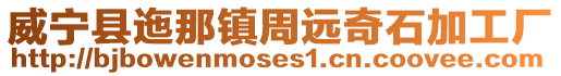威寧縣迤那鎮周遠奇石加工廠