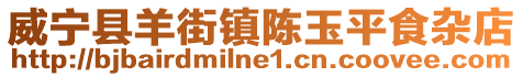 威寧縣羊街鎮(zhèn)陳玉平食雜店