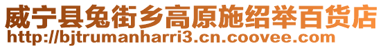 威寧縣兔街鄉(xiāng)高原施紹舉百貨店