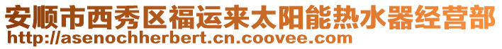 安順市西秀區(qū)福運(yùn)來(lái)太陽(yáng)能熱水器經(jīng)營(yíng)部