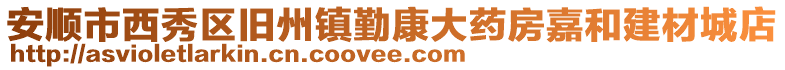 安順市西秀區舊州鎮勤康大藥房嘉和建材城店