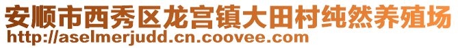 安順市西秀區龍宮鎮大田村純然養殖場
