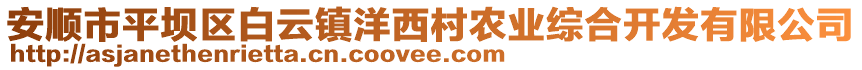 安順市平壩區(qū)白云鎮(zhèn)洋西村農(nóng)業(yè)綜合開發(fā)有限公司
