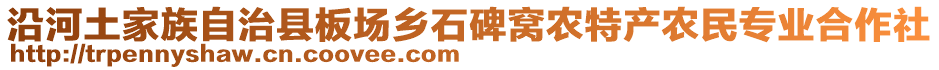 沿河土家族自治縣板場鄉(xiāng)石碑窩農(nóng)特產(chǎn)農(nóng)民專業(yè)合作社
