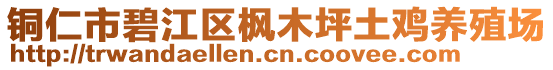 銅仁市碧江區(qū)楓木坪土雞養(yǎng)殖場(chǎng)