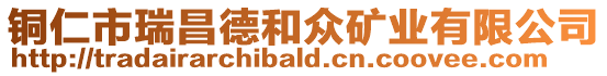 銅仁市瑞昌德和眾礦業有限公司