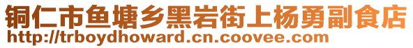 銅仁市魚塘鄉(xiāng)黑巖街上楊勇副食店