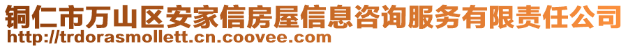 銅仁市萬(wàn)山區(qū)安家信房屋信息咨詢服務(wù)有限責(zé)任公司