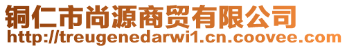 銅仁市尚源商貿(mào)有限公司