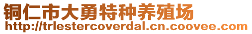 銅仁市大勇特種養(yǎng)殖場(chǎng)