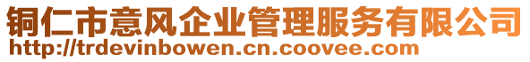 銅仁市意風(fēng)企業(yè)管理服務(wù)有限公司