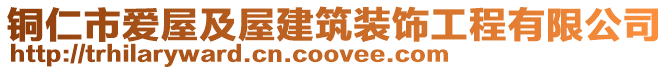 銅仁市愛屋及屋建筑裝飾工程有限公司