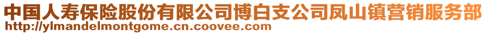 中國(guó)人壽保險(xiǎn)股份有限公司博白支公司鳳山鎮(zhèn)營(yíng)銷服務(wù)部