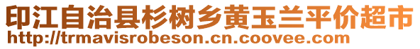 印江自治縣杉樹鄉(xiāng)黃玉蘭平價超市