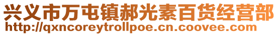 興義市萬屯鎮(zhèn)郝光素百貨經(jīng)營(yíng)部