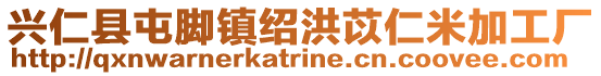 興仁縣屯腳鎮紹洪苡仁米加工廠
