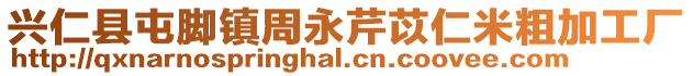興仁縣屯腳鎮周永芹苡仁米粗加工廠