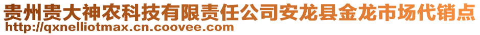 貴州貴大神農(nóng)科技有限責任公司安龍縣金龍市場代銷點