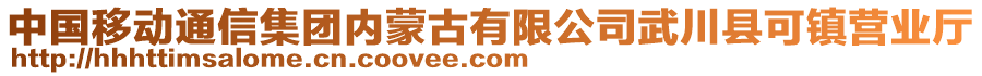 中國(guó)移動(dòng)通信集團(tuán)內(nèi)蒙古有限公司武川縣可鎮(zhèn)營(yíng)業(yè)廳