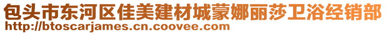 包頭市東河區(qū)佳美建材城蒙娜麗莎衛(wèi)浴經(jīng)銷部