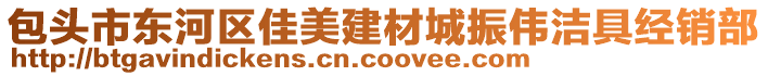 包頭市東河區(qū)佳美建材城振偉潔具經(jīng)銷部