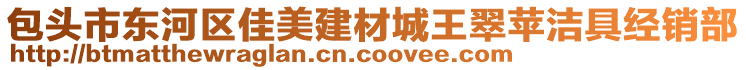 包頭市東河區(qū)佳美建材城王翠蘋潔具經(jīng)銷部