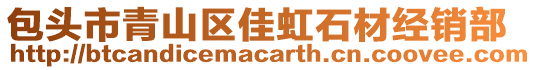 包頭市青山區(qū)佳虹石材經(jīng)銷部