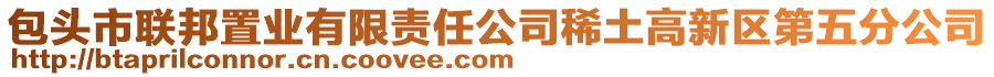 包頭市聯(lián)邦置業(yè)有限責(zé)任公司稀土高新區(qū)第五分公司