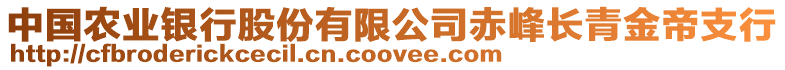 中國(guó)農(nóng)業(yè)銀行股份有限公司赤峰長(zhǎng)青金帝支行