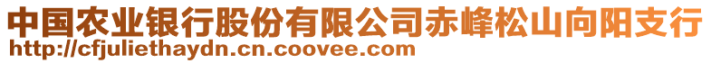 中國農(nóng)業(yè)銀行股份有限公司赤峰松山向陽支行