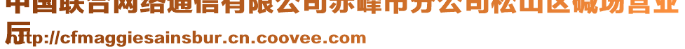 中國(guó)聯(lián)合網(wǎng)絡(luò)通信有限公司赤峰市分公司松山區(qū)堿場(chǎng)營(yíng)業(yè)
廳