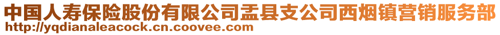 中國人壽保險股份有限公司盂縣支公司西煙鎮(zhèn)營銷服務(wù)部