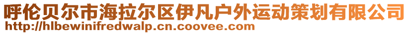 呼倫貝爾市海拉爾區(qū)伊凡戶外運(yùn)動策劃有限公司