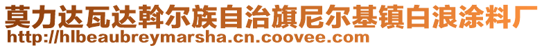 莫力達瓦達斡爾族自治旗尼爾基鎮(zhèn)白浪涂料廠