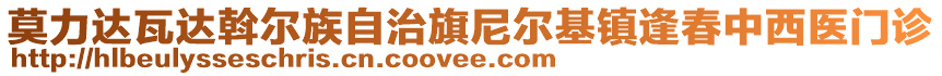 莫力達(dá)瓦達(dá)斡爾族自治旗尼爾基鎮(zhèn)逢春中西醫(yī)門診