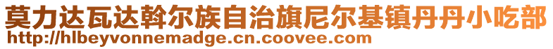 莫力達(dá)瓦達(dá)斡爾族自治旗尼爾基鎮(zhèn)丹丹小吃部