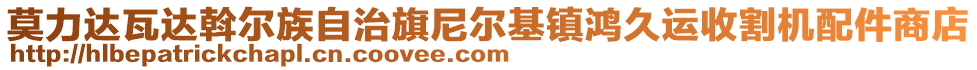 莫力達(dá)瓦達(dá)斡爾族自治旗尼爾基鎮(zhèn)鴻久運收割機配件商店