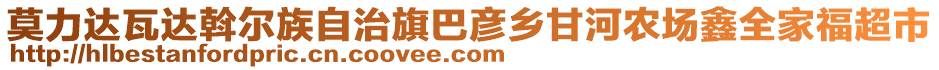 莫力达瓦达斡尔族自治旗巴彦乡甘河农场鑫全家福超市