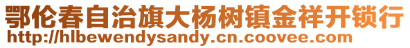 鄂倫春自治旗大楊樹鎮金祥開鎖行