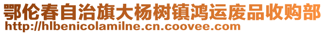 鄂倫春自治旗大楊樹(shù)鎮(zhèn)鴻運(yùn)廢品收購(gòu)部