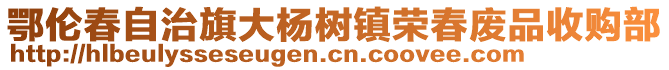 鄂倫春自治旗大楊樹鎮(zhèn)榮春廢品收購部