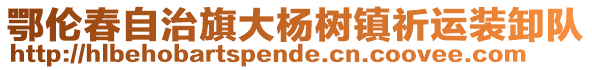 鄂倫春自治旗大楊樹鎮祈運裝卸隊