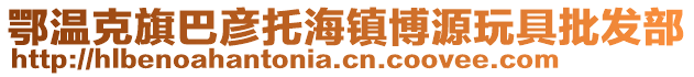 鄂温克旗巴彦托海镇博源玩具批发部