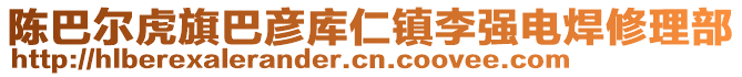 陳巴爾虎旗巴彥庫仁鎮(zhèn)李強(qiáng)電焊修理部