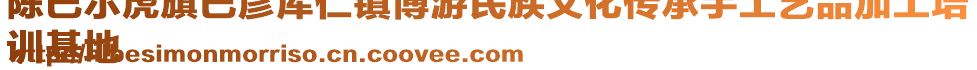 陳巴爾虎旗巴彥庫(kù)仁鎮(zhèn)博游民族文化傳承手工藝品加工培
訓(xùn)基地