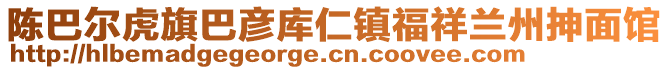 陈巴尔虎旗巴彦库仁镇福祥兰州抻面馆